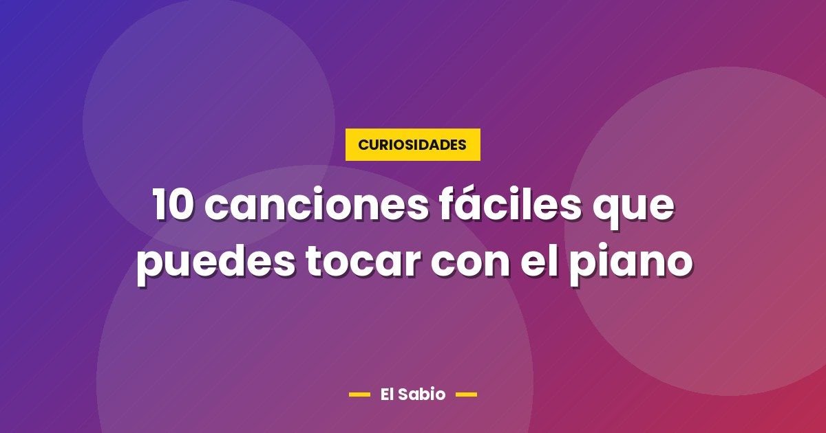 10 canciones fáciles que puedes tocar con el piano 1 10 canciones fáciles que puedes tocar con el piano