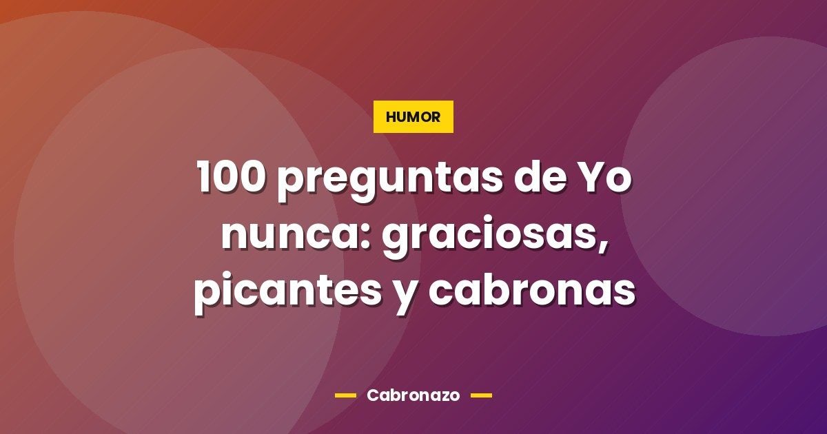 100 preguntas de Yo nunca: graciosas, picantes y cabronas 1 100 preguntas de Yo nunca: graciosas, picantes y cabronas