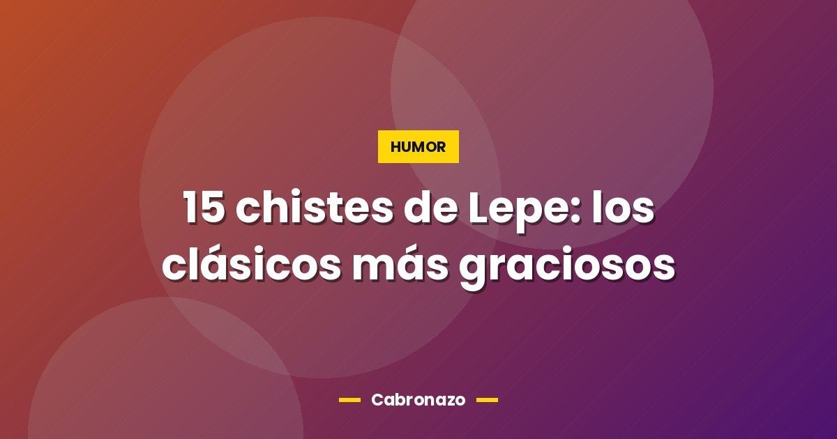 15 chistes de Lepe: los clásicos más graciosos