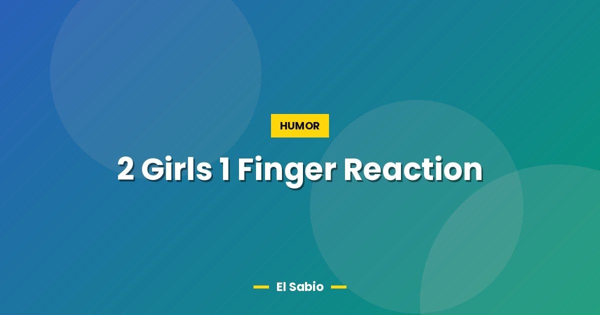 2 Girls 1 Finger Reaction