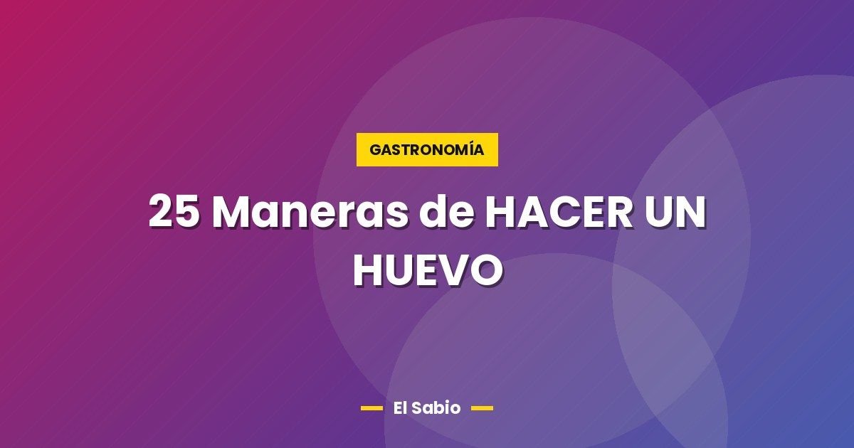 25 Maneras de HACER UN HUEVO 1 25 Maneras de HACER UN HUEVO