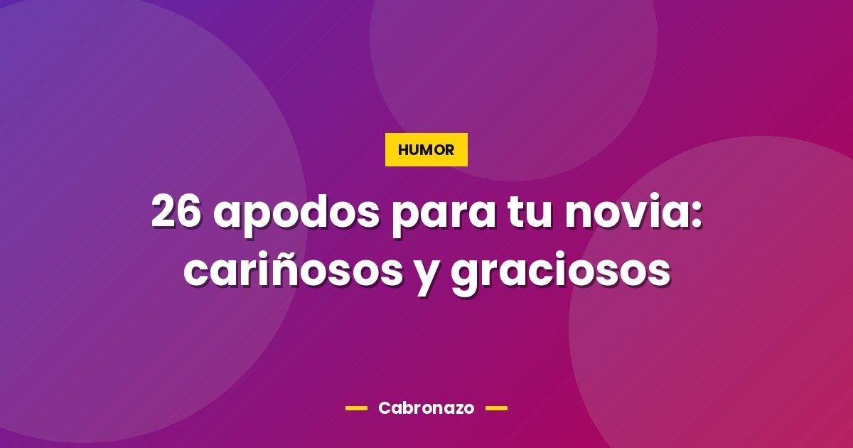 26 apodos para tu novia: cariñosos y graciosos 1 26 apodos para tu novia: cariñosos y graciosos