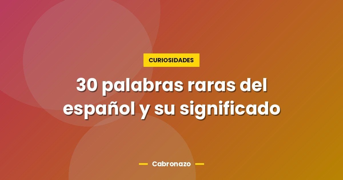 30 palabras raras del español y su significado 1 30 palabras raras del español y su significado
