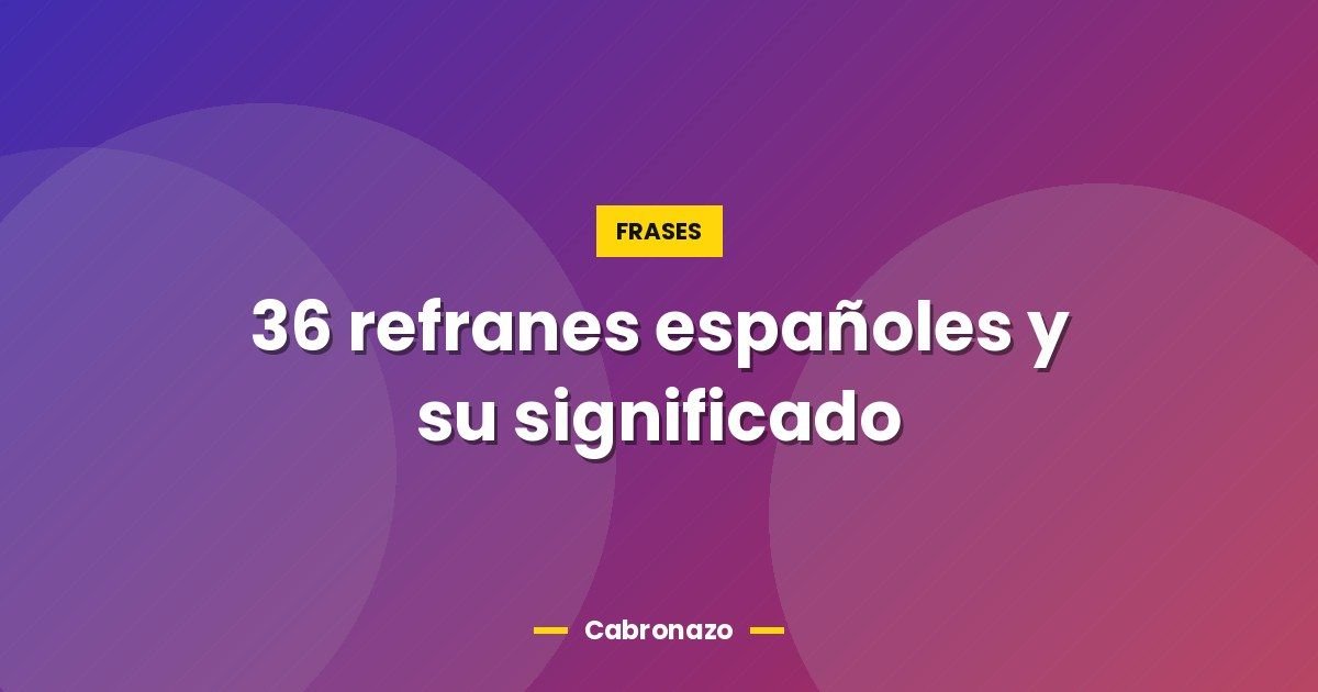 36 refranes españoles y su significado 1 36 refranes españoles y su significado