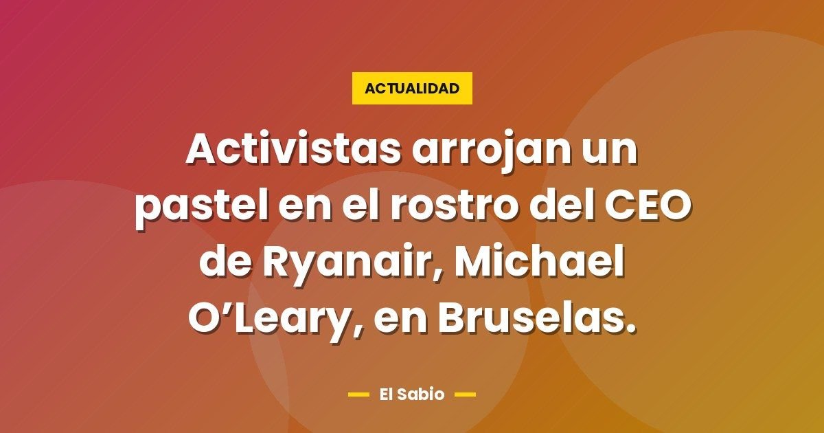 Activistas arrojan un pastel en el rostro del CEO de Ryanair, Michael O’Leary, en Bruselas.