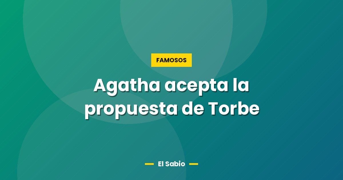 Agatha acepta la propuesta de Torbe 1 Agatha acepta la propuesta de Torbe