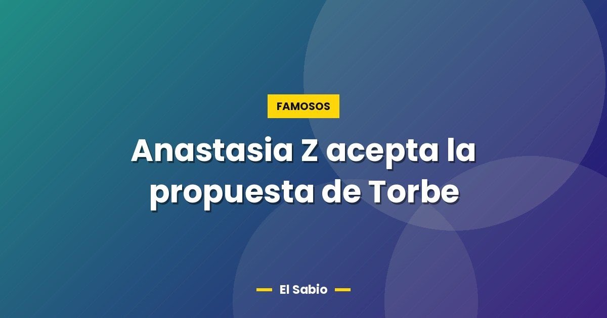 Anastasia Z acepta la propuesta de Torbe 1 Anastasia Z acepta la propuesta de Torbe