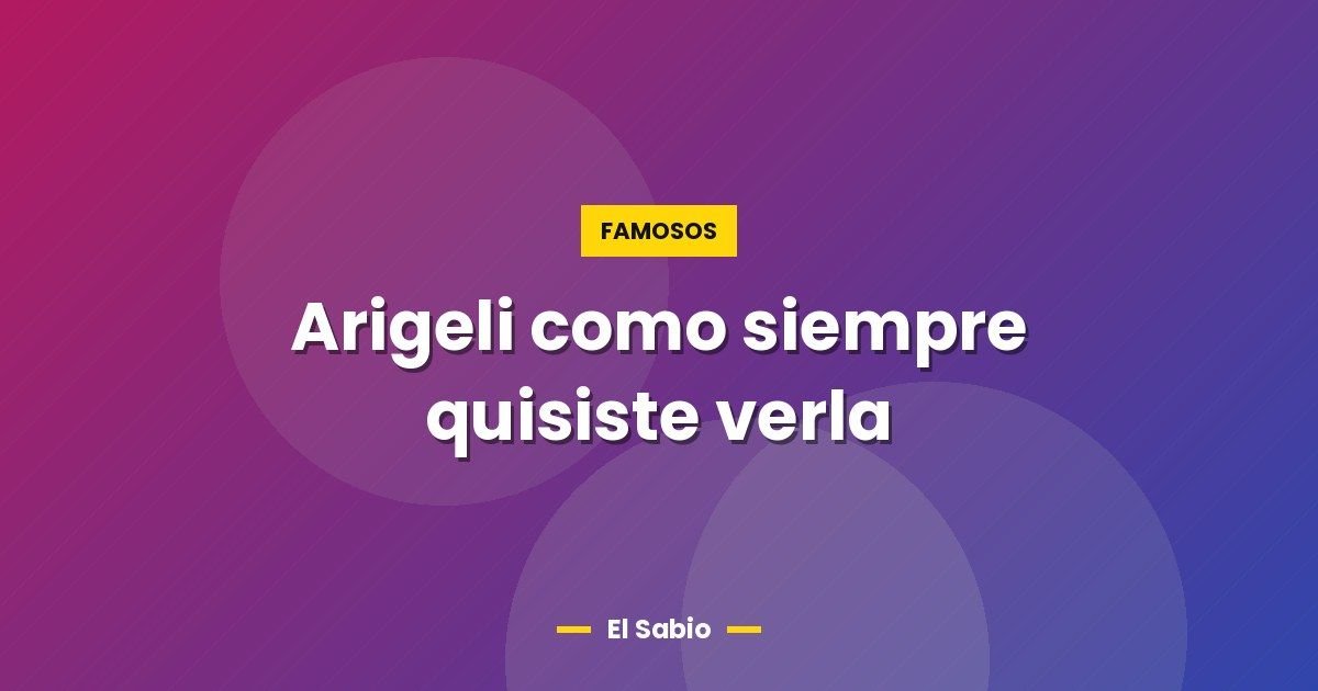 Arigeli como siempre quisiste verla 1 Arigeli como siempre quisiste verla