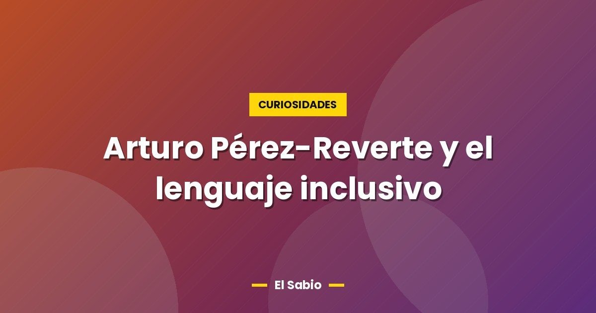 Arturo Pérez-Reverte y el lenguaje inclusivo 1 Arturo Pérez-Reverte y el lenguaje inclusivo