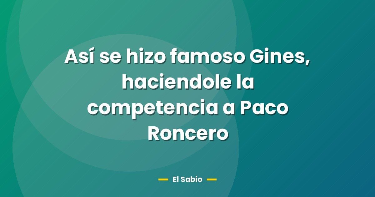 Así se hizo famoso Gines, haciendole la competencia a Paco Roncero 1 Así se hizo famoso Gines, haciendole la competencia a Paco Roncero
