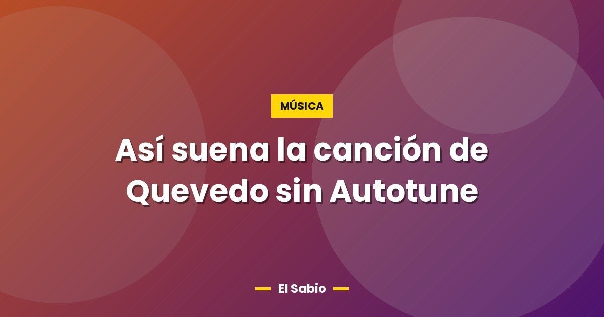 Así suena la canción de Quevedo sin Autotune