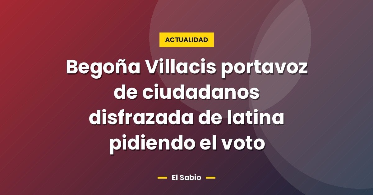 Begoña Villacis portavoz de ciudadanos disfrazada de latina pidiendo el voto
