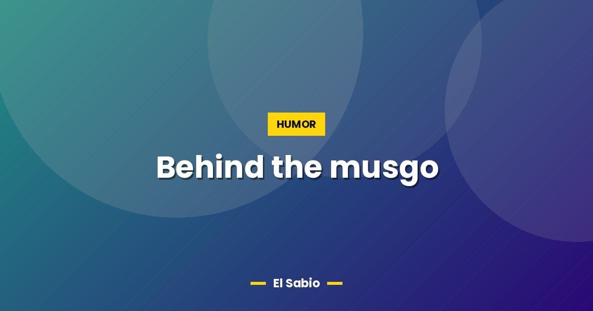 Behind the musgo 1 Behind the musgo