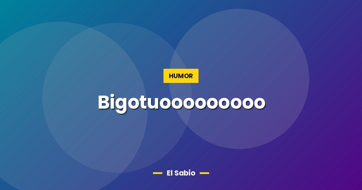 Bigotuooooooooo