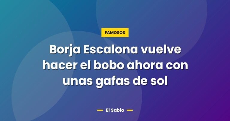 borja escalona vuelve hacer el bobo ahora con unas gafas de 4711