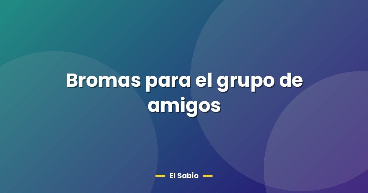 Bromas para el grupo de amigos 1 Bromas para el grupo de amigos