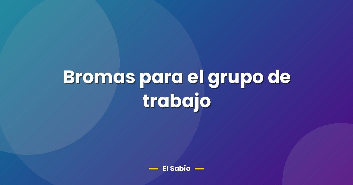 Bromas para el grupo de trabajo 1 Bromas para el grupo de trabajo