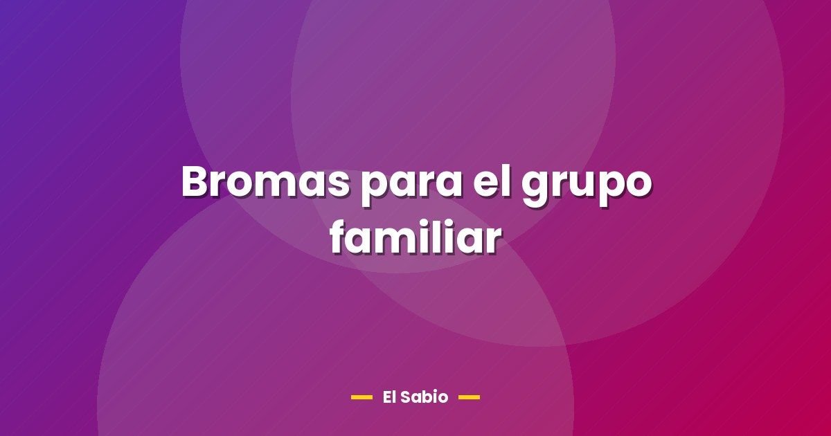Bromas para el grupo familiar