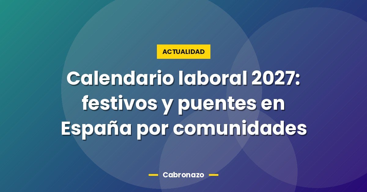 Calendario laboral 2027: festivos y puentes en España por comunidades 1 Calendario laboral 2027: festivos y puentes en España por comunidades