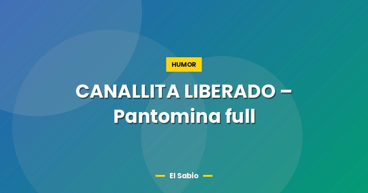CANALLITA LIBERADO – Pantomina full