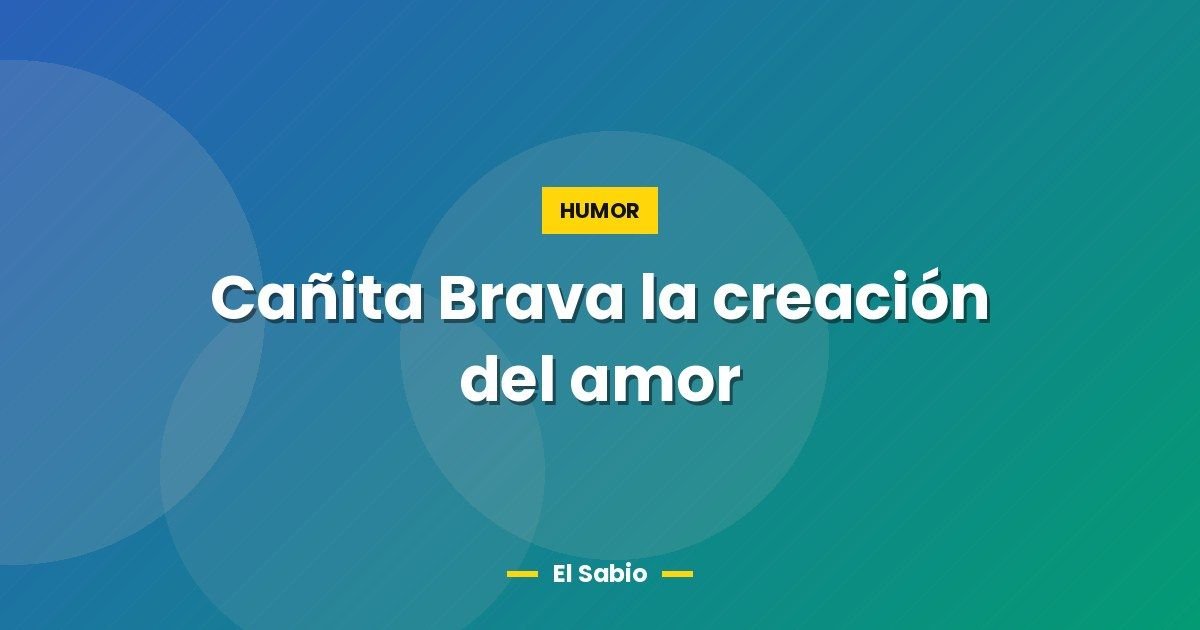 Cañita Brava la creación del amor