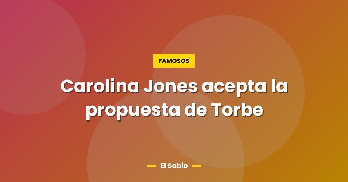 Carolina Jones acepta la propuesta de Torbe