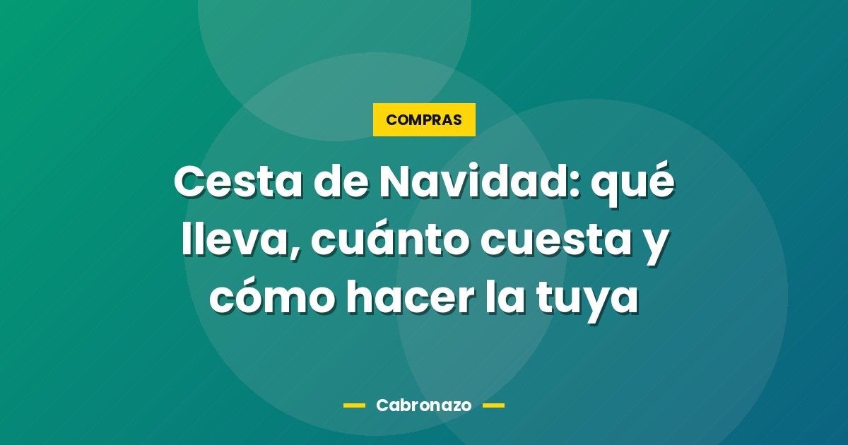 Cesta de Navidad: qué lleva, cuánto cuesta y cómo hacer la tuya 1 Cesta de Navidad: qué lleva, cuánto cuesta y cómo hacer la tuya