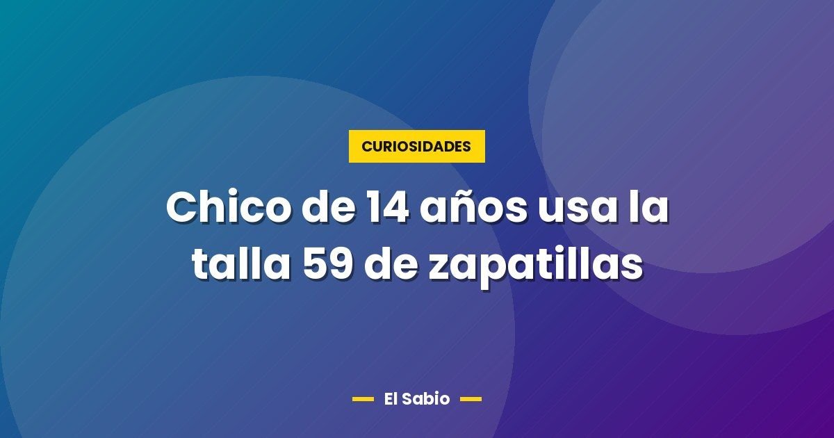 Chico de 14 años usa la talla 59 de zapatillas