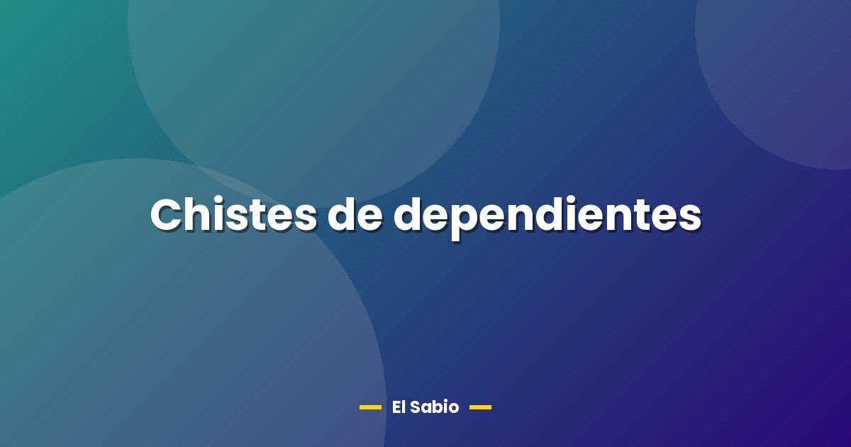 Chistes de dependientes