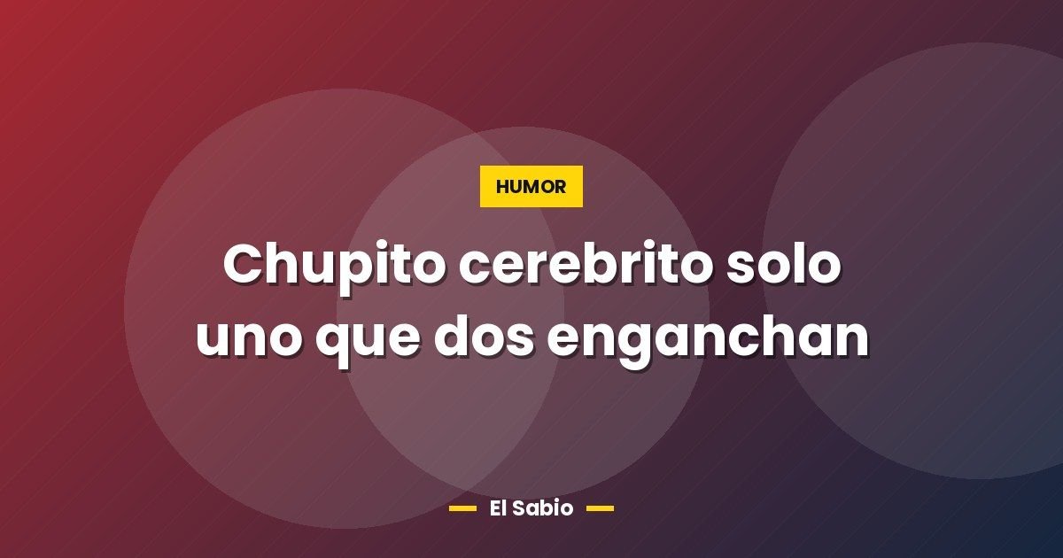 Chupito cerebrito solo uno que dos enganchan