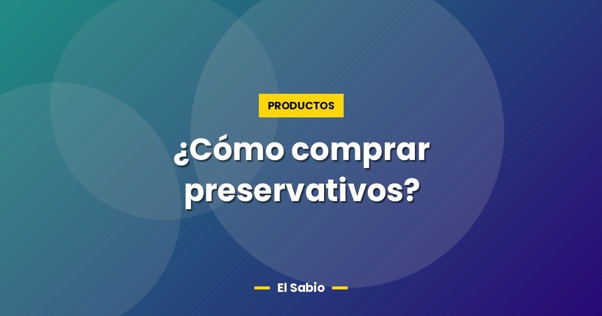 ¿Cómo comprar preservativos?