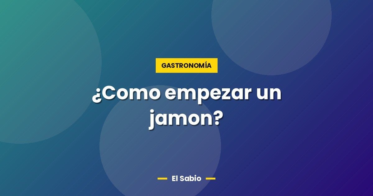 ¿Como empezar un jamon?