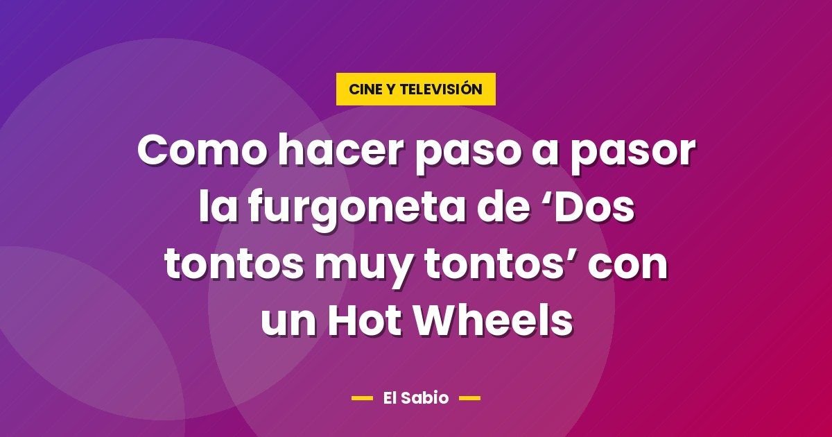 Como hacer paso a pasor la furgoneta de 'Dos tontos muy tontos' con un Hot Wheels 1 Como hacer paso a pasor la furgoneta de ‘Dos tontos muy tontos’ con un Hot Wheels