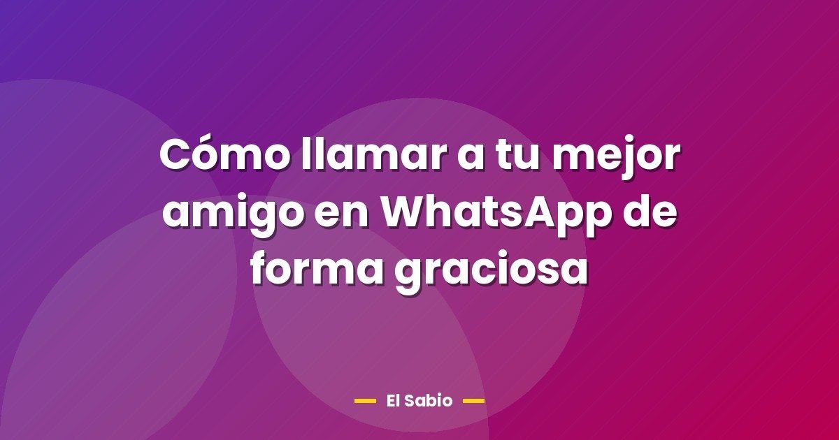 Cómo llamar a tu mejor amigo en WhatsApp de forma graciosa