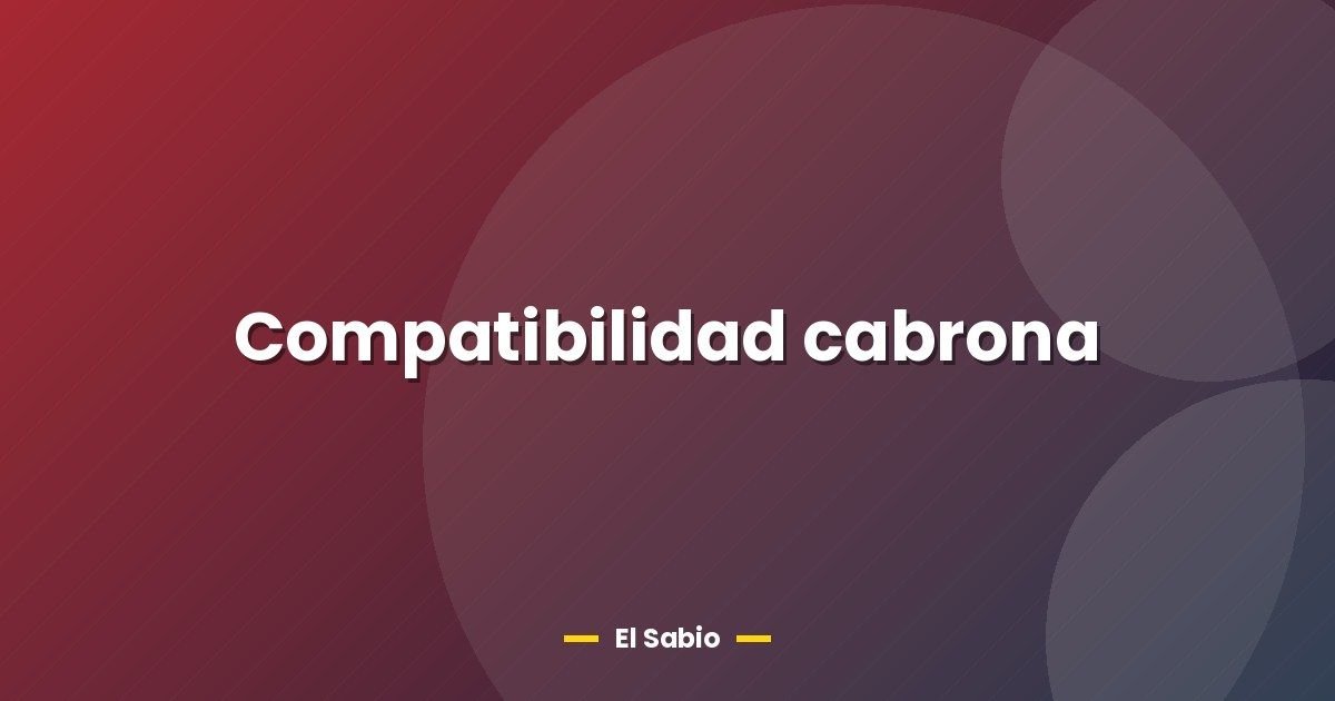 Compatibilidad cabrona