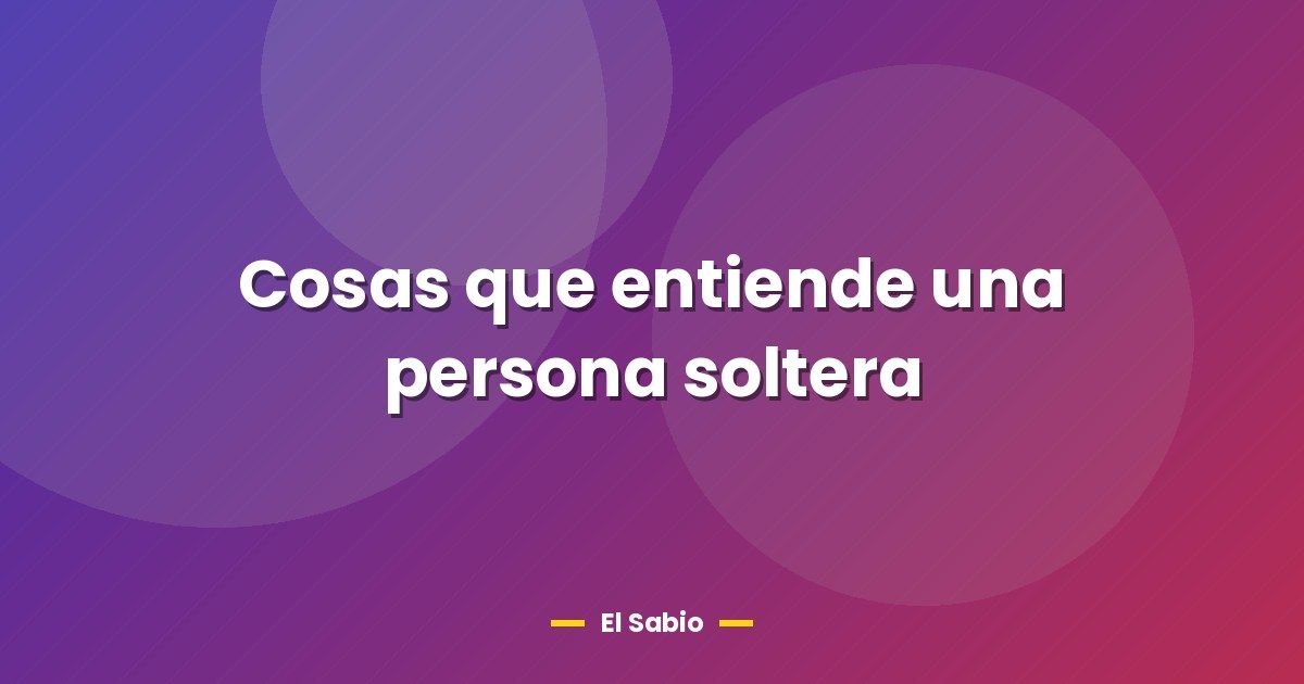 Cosas que entiende una persona soltera 1 Cosas que entiende una persona soltera