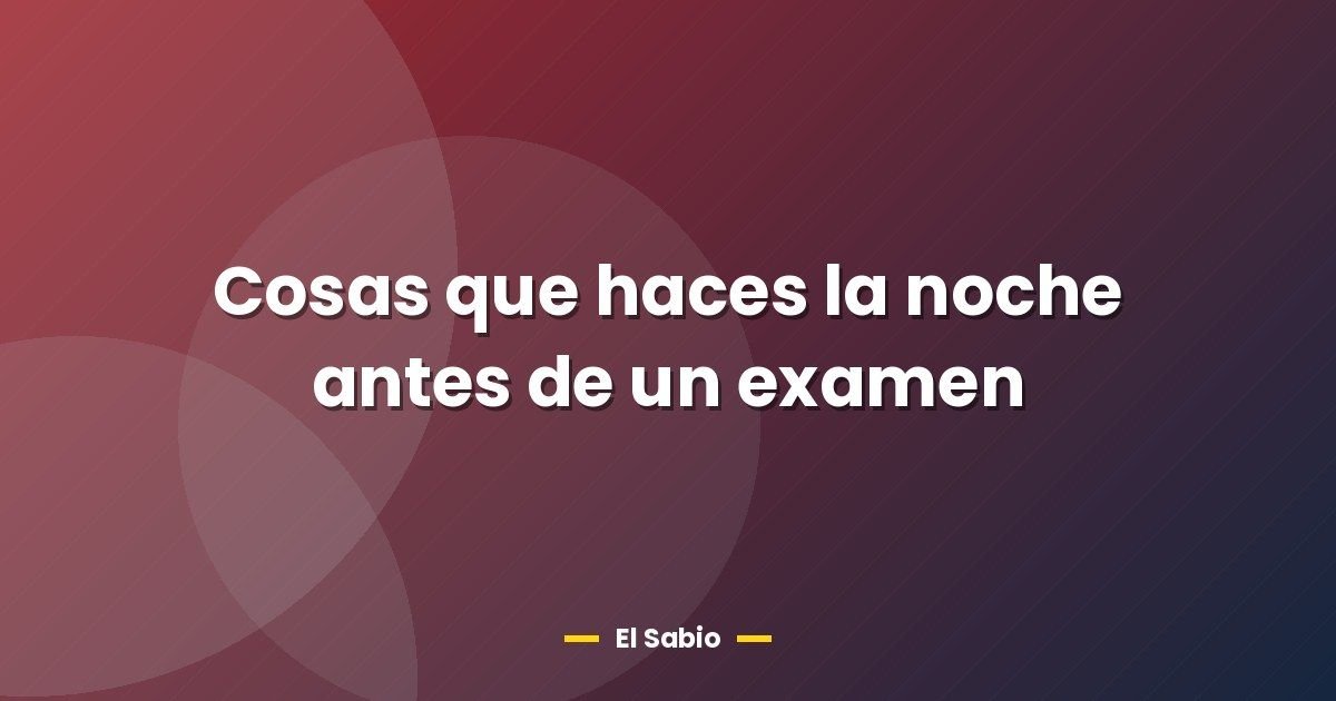 Cosas que haces la noche antes de un examen 1 Cosas que haces la noche antes de un examen