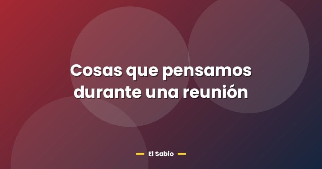 cosas que pensamos durante una reunion 29486
