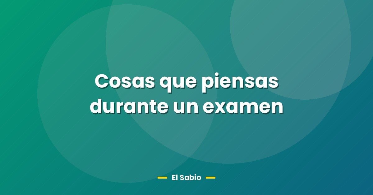 Cosas que piensas durante un examen