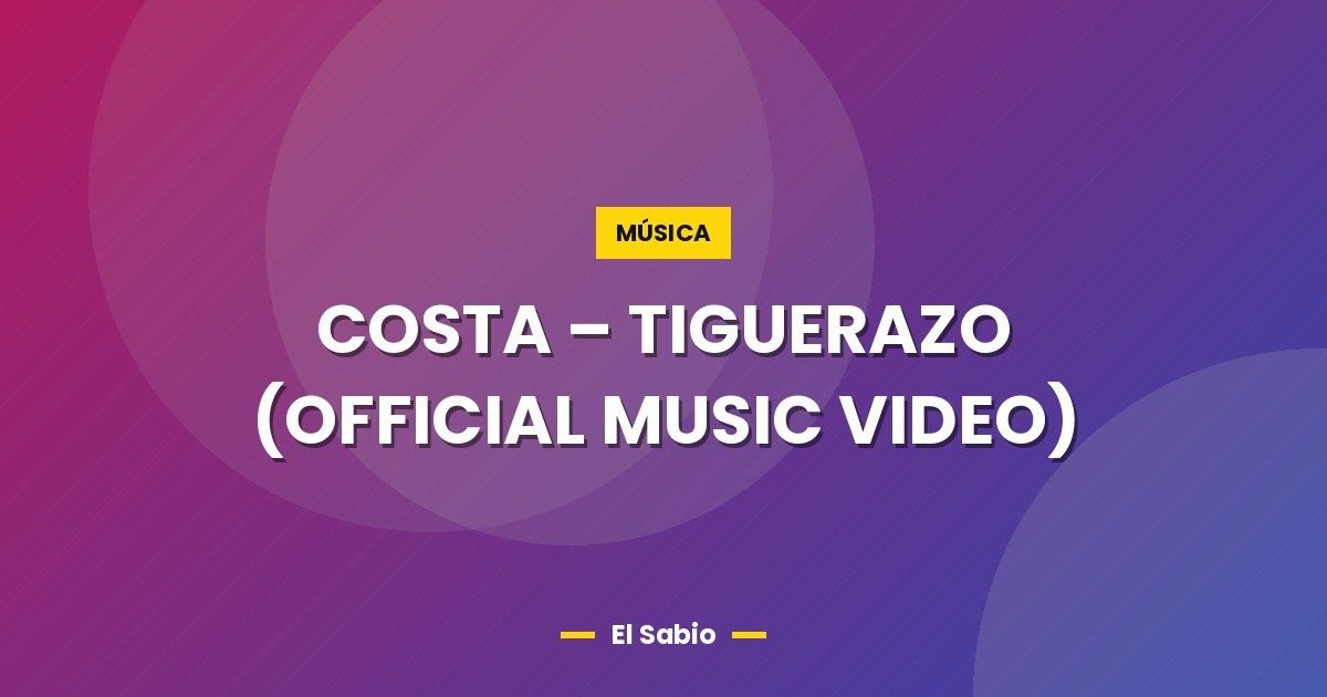COSTA – TIGUERAZO (OFFICIAL MUSIC VIDEO)