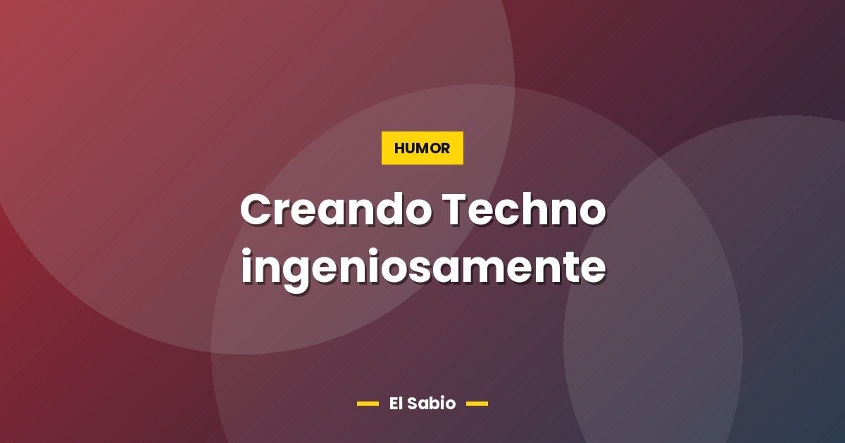 Creando Techno ingeniosamente 1 Creando Techno ingeniosamente