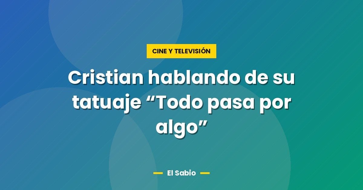 Cristian hablando de su tatuaje “Todo pasa por algo”