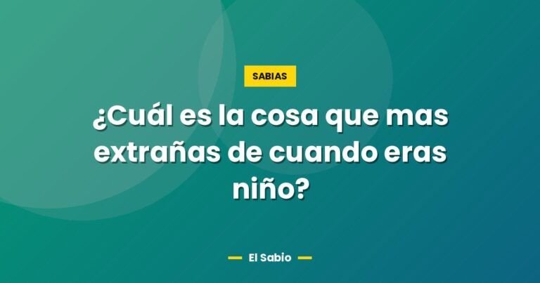 cual es la cosa que mas extranas de cuando eras nino 5251