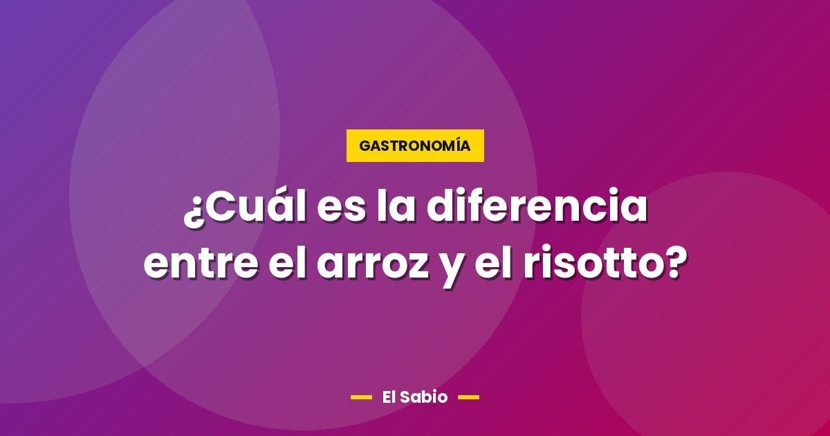 ¿Cuál es la diferencia entre el arroz y el risotto?