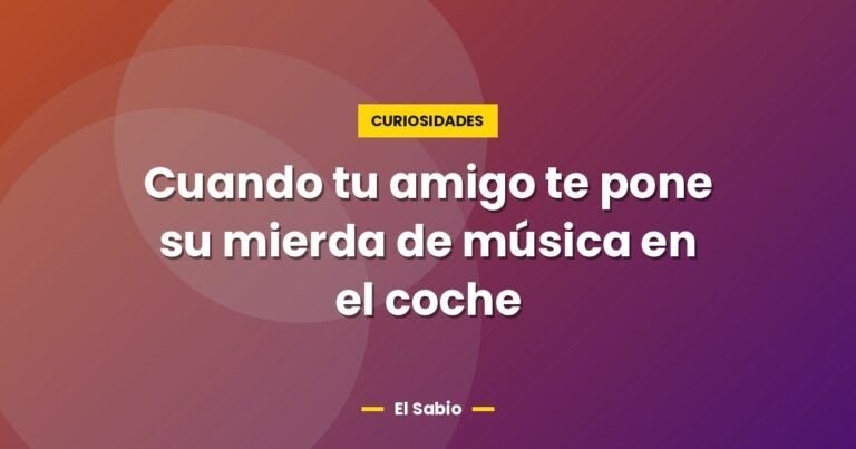 cuando tu amigo te pone su mierda de musica en el coche 2555