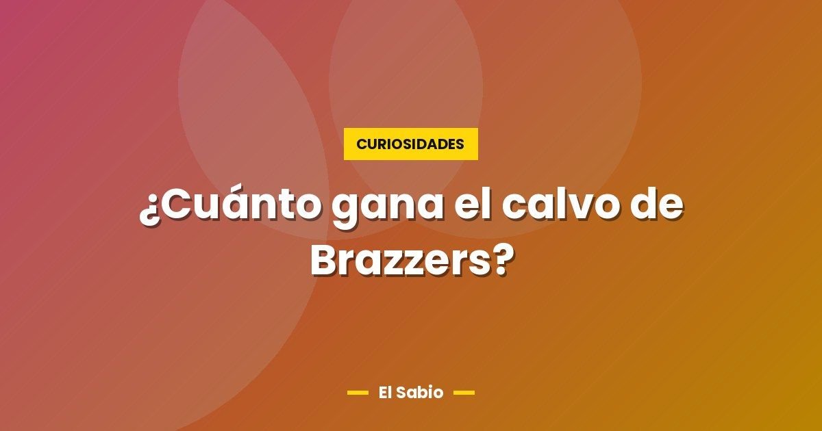 ¿Cuánto gana el calvo de Brazzers? 1 ¿Cuánto gana el calvo de Brazzers?