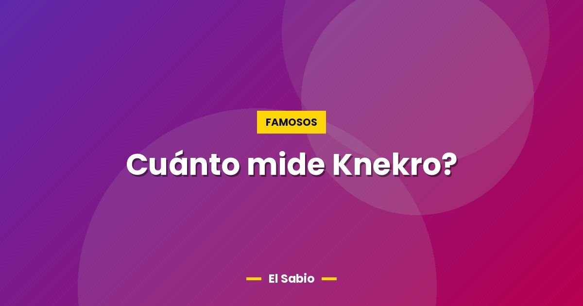 Cuánto mide Knekro?