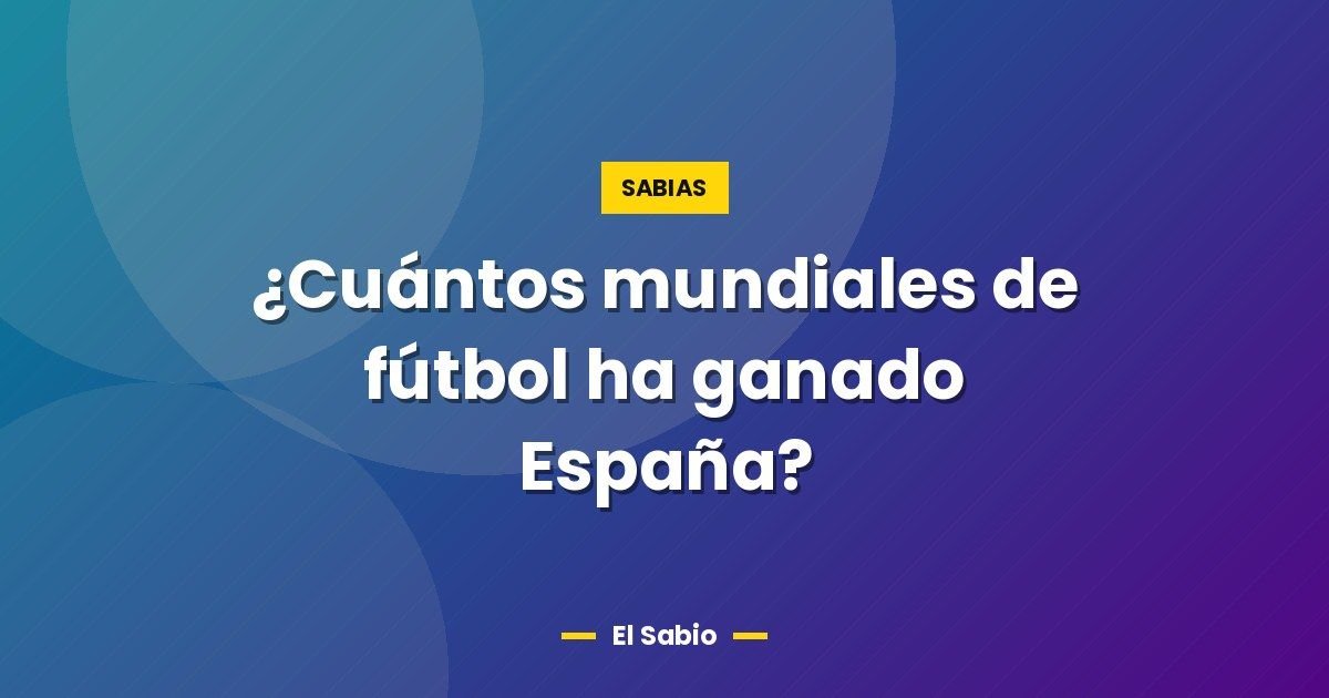 ¿Cuántos mundiales de fútbol ha ganado España?