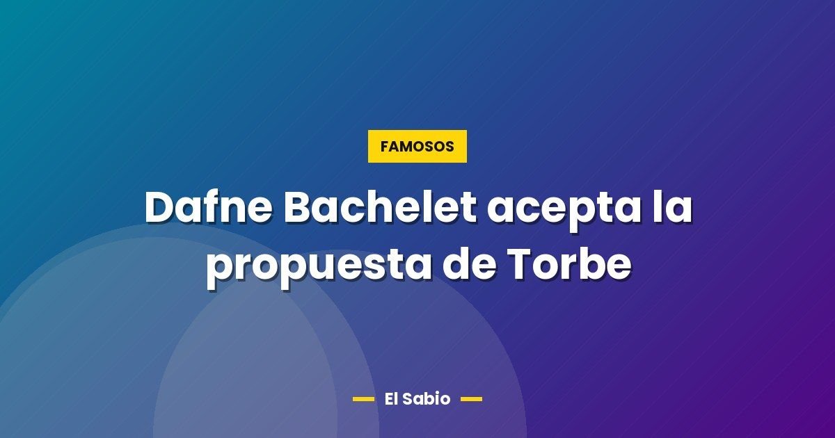 Dafne Bachelet acepta la propuesta de Torbe