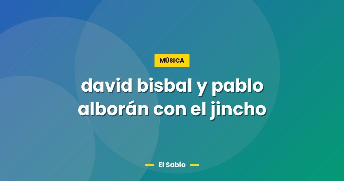 david bisbal y pablo alborán con el jincho